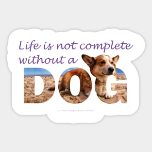 Life is not complete without a dog - Corgi oil painting wordart Sticker